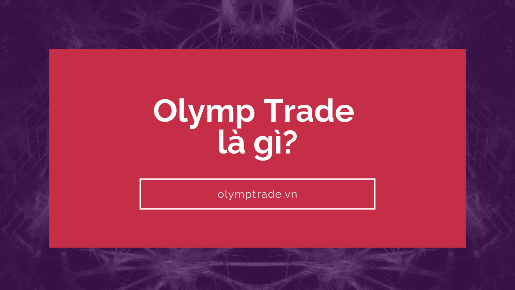 Tìm hiểu xem Olymp Trade là gì và bạn nên giao dịch như thế nào trên nền tảng