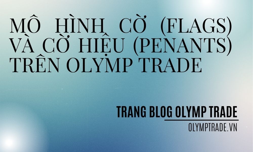 Mô hình cờ (Flags) và cờ hiệu (penants) trên Olymp Trade sử dụng như thế nào trong giao dịch
